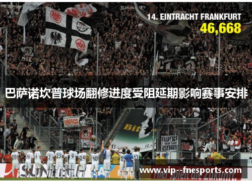 巴萨诺坎普球场翻修进度受阻延期影响赛事安排